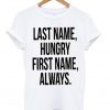 Last name hungry, First name always T-Shirt