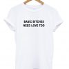 Basic Bitches Need Love Too Tshirt
