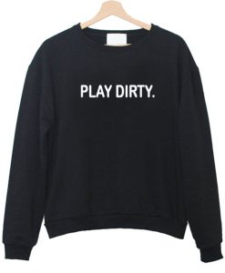 Play Dirty Sweatshirt