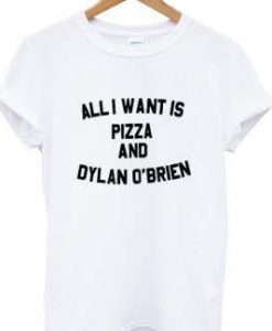 All I want is pizza and Dylan O'brien t-shirt