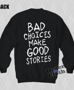 Bad choices make good stories Sweatshirt