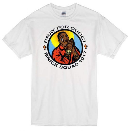 Brick Squad 1017 Pray For Gucci T-shirt