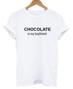 Chocolate is my boyfriend t-shirt