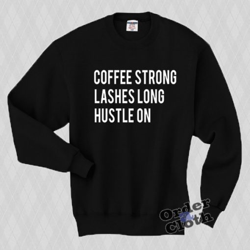 Coffee strong lashes long hustle on Sweatshirt