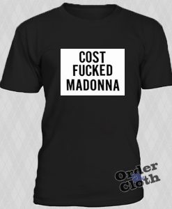Cost fucked Madonna t-shirt