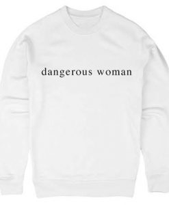 Dangerous Woman Sweatshirt