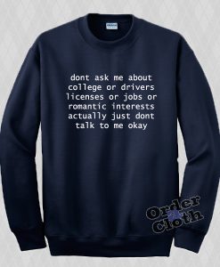 Dont Ask Me About College or Driver Licenses Sweatshirt