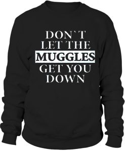 Dont let the muggles get you down Sweatshirt