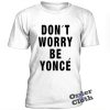 Don't Worry Be Yonce T-shirt