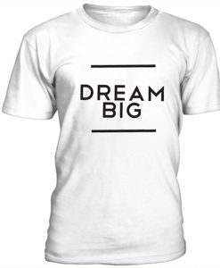 Dream Big t-shirt