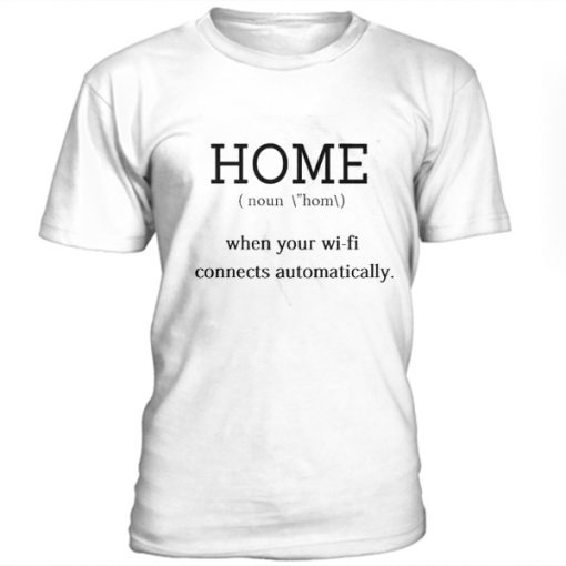 Home, when your wifi connects automatically t-shirt