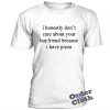 I don't care about your boyfriend because I have pizza t-shirt