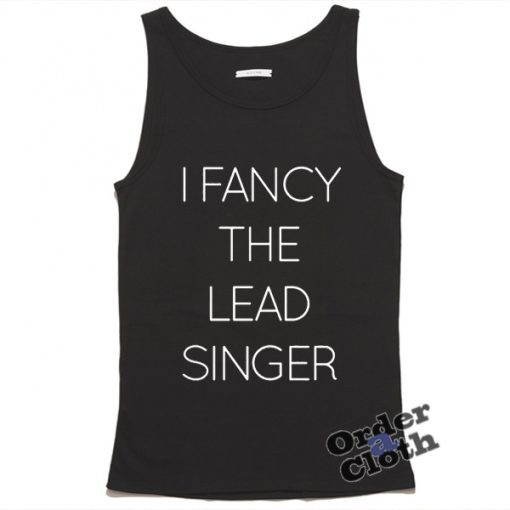 I fancy the lead singer tank top