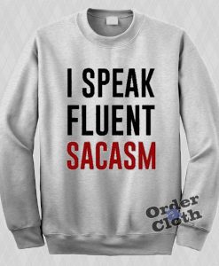 I speak fluent sarcasm Sweatshirt