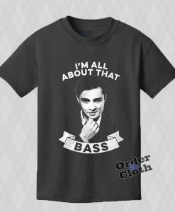 I'm all about that Bass Tshirt