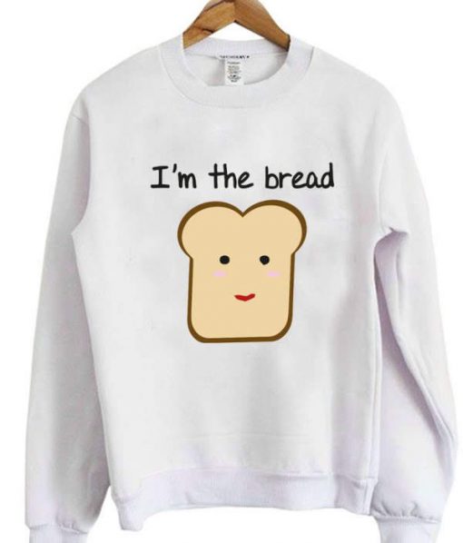Im the bread Sweatshirt