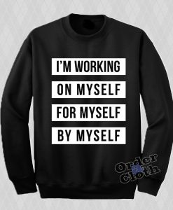 I'm working on myself for myself by myself Sweatshirt