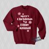 Merry Christmas ya filthy animal Sweatshirt