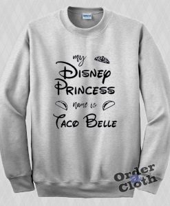 My disney princess name is Taco Belle Sweatshirt