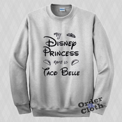 My disney princess name is Taco Belle Sweatshirt