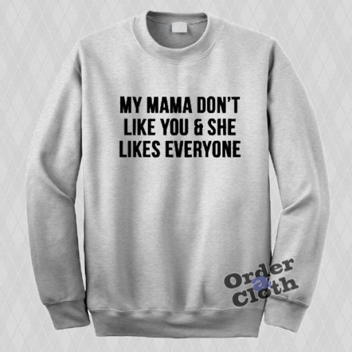 My mama don't like you Sweatshirt
