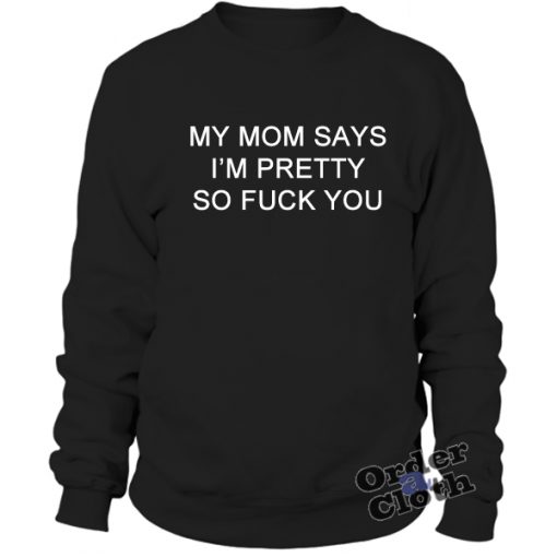 My mom says I'm pretty Sweatshirt