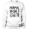 Normal people scare me crewneck sweatshirt