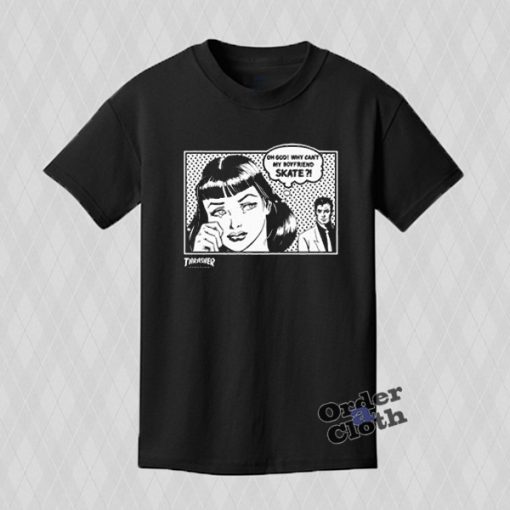 Oh God, why can't my boyfriend skate T-shirt