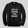 Pizza is cheaper than therapy Sweatshirt