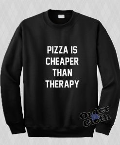 Pizza is cheaper than therapy Sweatshirt