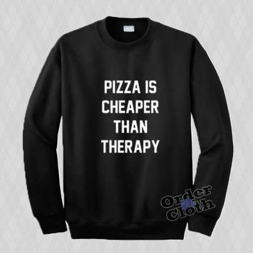 Pizza is cheaper than therapy Sweatshirt