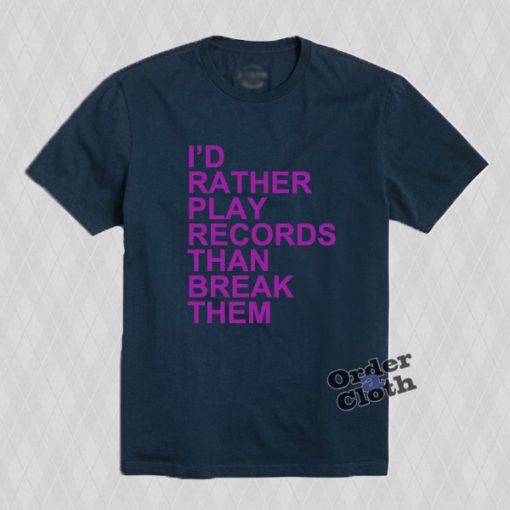 Rather play records than break them T-shirt