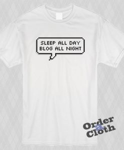 Sleep all day blog all night t-shirt