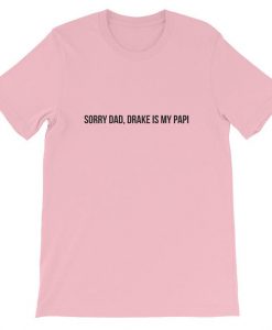 Sorry Dad, Drake is My Papi T-Shirt