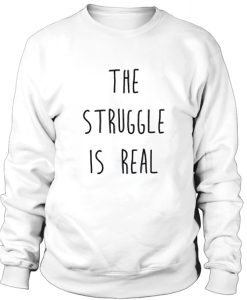 The struggle is real Sweatshirt