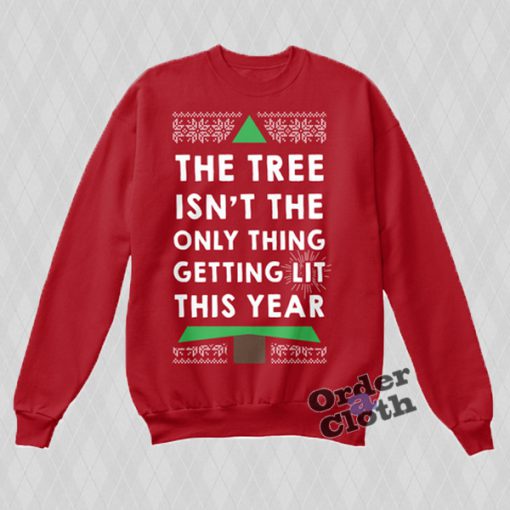 The tree Isn't the only thing getting lit this year Sweatshirt