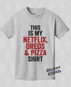 This is my netflix, oreos & pizza T-shirt