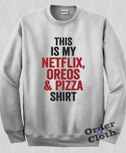 This is my netflix, oreos & pizza Sweatshirt