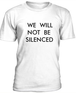 We will not be silenced t-shirt