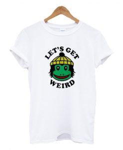 Let's Get Weird T-shirt