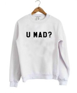 U Mad Sweatshirt