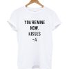 You're Mine Now Kisses -A T-shirt