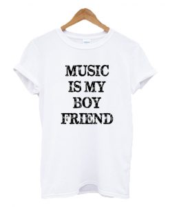 Music Is My Boy Friend T-shirt