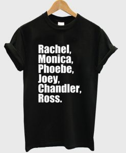 Rachel Monica Phoebe Joey Chandler Ross T-shirt