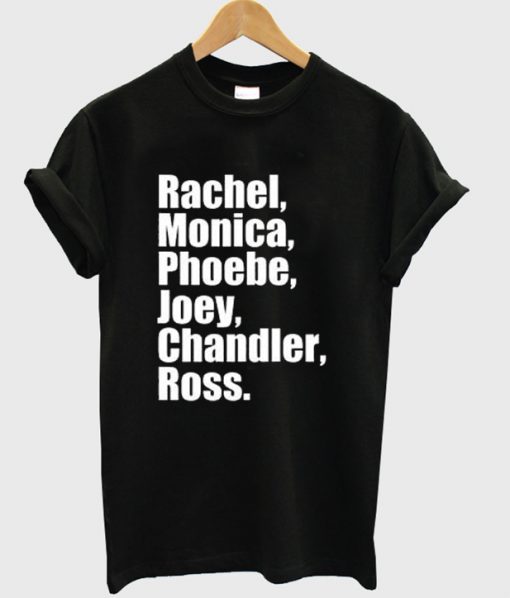 Rachel Monica Phoebe Joey Chandler Ross T-shirt