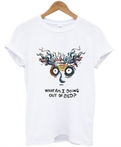 What Am I Doing Out Of Bed T-Shirt