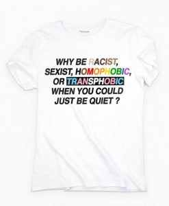 Why be racist when you could just be quiet rainbow t-shirt