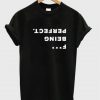 Fuck Being Perfect Upside Down T-shirt