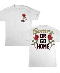 Gomez or Go Home T-shirt