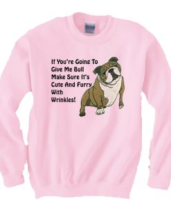 If You’re Going To Give Me Bull Make Sure It's Cute And Furry Sweatshirt